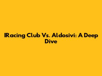 IRacing Club Vs. Aldosivi: A Deep Dive