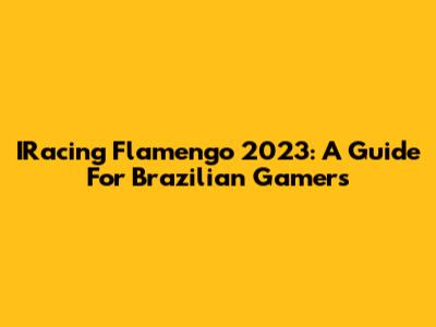 IRacing Flamengo 2023: A Guide For Brazilian Gamers
