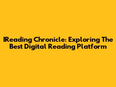 IReading Chronicle: Exploring The Best Digital Reading Platform