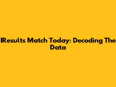 IResults Match Today: Decoding The Data