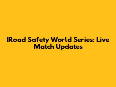 IRoad Safety World Series: Live Match Updates