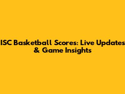 ISC Basketball Scores: Live Updates & Game Insights