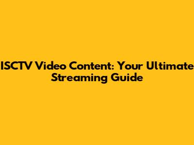 ISCTV Video Content: Your Ultimate Streaming Guide