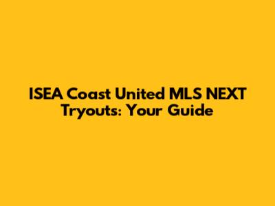 ISEA Coast United MLS NEXT Tryouts: Your Guide