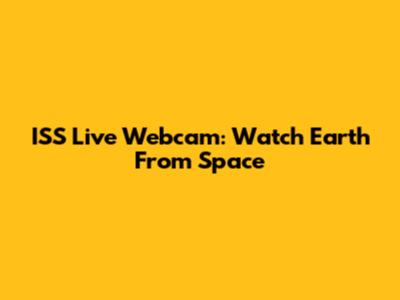 ISS Live Webcam: Watch Earth From Space