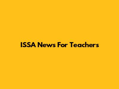 ISSA News For Teachers