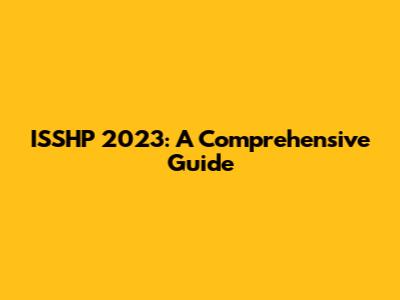 ISSHP 2023: A Comprehensive Guide