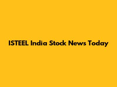 ISTEEL India Stock News Today