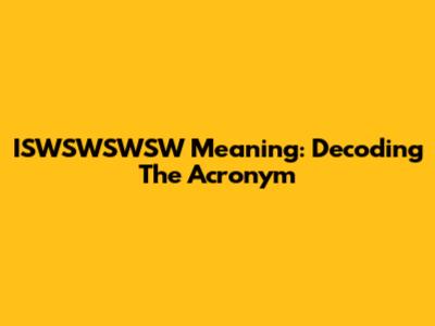 ISWSWSWSW Meaning: Decoding The Acronym