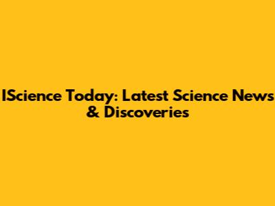IScience Today: Latest Science News & Discoveries