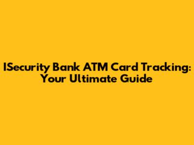 ISecurity Bank ATM Card Tracking: Your Ultimate Guide