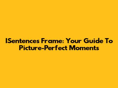 ISentences Frame: Your Guide To Picture-Perfect Moments