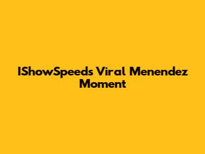 IShowSpeed's Viral Menendez Moment
