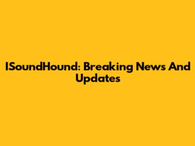 ISoundHound: Breaking News And Updates