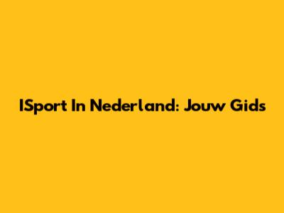 ISport In Nederland: Jouw Gids