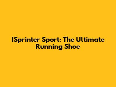 ISprinter Sport: The Ultimate Running Shoe
