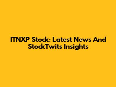 ITNXP Stock: Latest News And StockTwits Insights