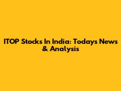 ITOP Stocks In India: Today's News & Analysis