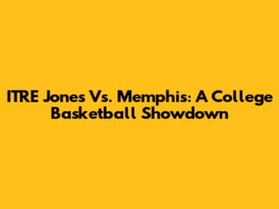 ITRE Jones Vs. Memphis: A College Basketball Showdown