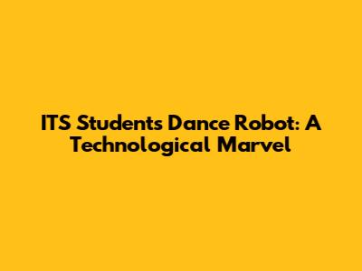 ITS Students' Dance Robot: A Technological Marvel