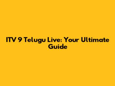 ITV 9 Telugu Live: Your Ultimate Guide