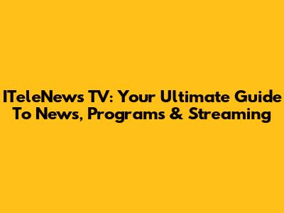ITeleNews TV: Your Ultimate Guide To News, Programs & Streaming
