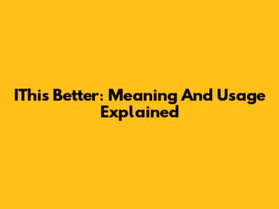 IThis Better: Meaning And Usage Explained