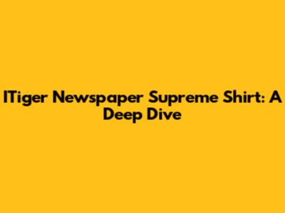 ITiger Newspaper Supreme Shirt: A Deep Dive
