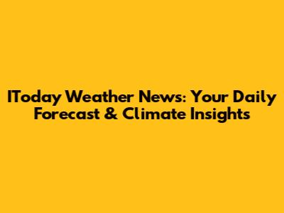 IToday Weather News: Your Daily Forecast & Climate Insights