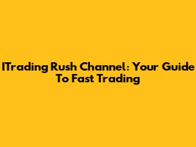 ITrading Rush Channel: Your Guide To Fast Trading