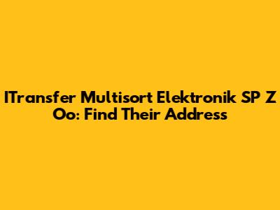 ITransfer Multisort Elektronik SP Z Oo: Find Their Address