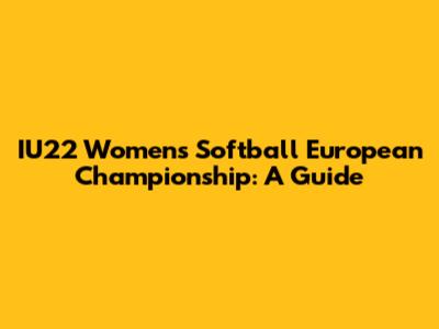 IU22 Women's Softball European Championship: A Guide