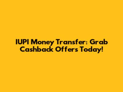 IUPI Money Transfer: Grab Cashback Offers Today!