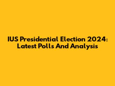 IUS Presidential Election 2024: Latest Polls And Analysis