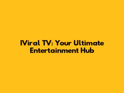 IViral TV: Your Ultimate Entertainment Hub