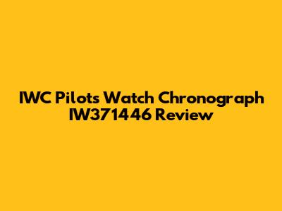 IWC Pilot's Watch Chronograph IW371446 Review