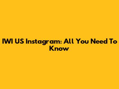 IWI US Instagram: All You Need To Know