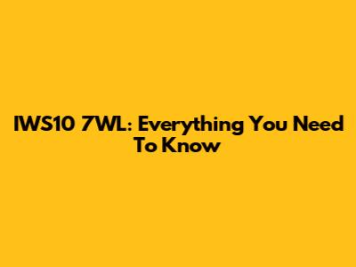 IWS10 7WL: Everything You Need To Know