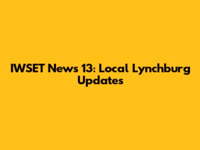 IWSET News 13: Local Lynchburg Updates