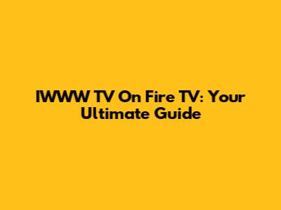 IWWW TV On Fire TV: Your Ultimate Guide