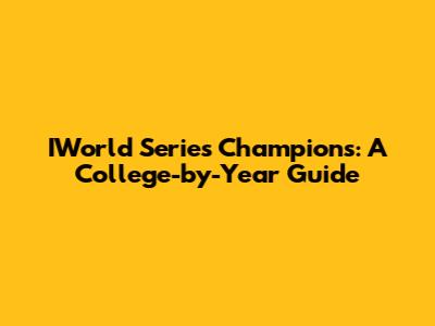 IWorld Series Champions: A College-by-Year Guide