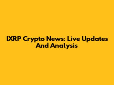 IXRP Crypto News: Live Updates And Analysis