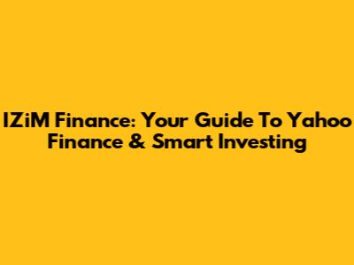IZiM Finance: Your Guide To Yahoo Finance & Smart Investing