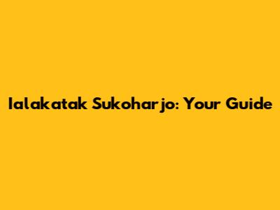Ialakatak Sukoharjo: Your Guide