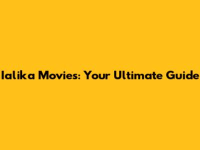 Ialika Movies: Your Ultimate Guide