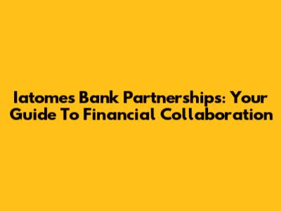 Iatome's Bank Partnerships: Your Guide To Financial Collaboration