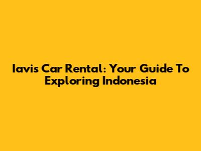 Iavis Car Rental: Your Guide To Exploring Indonesia