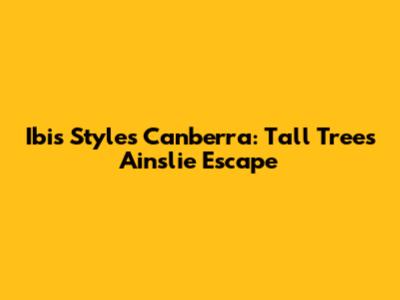 Ibis Styles Canberra: Tall Trees Ainslie Escape