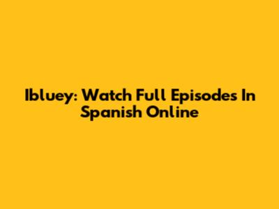 Ibluey: Watch Full Episodes In Spanish Online