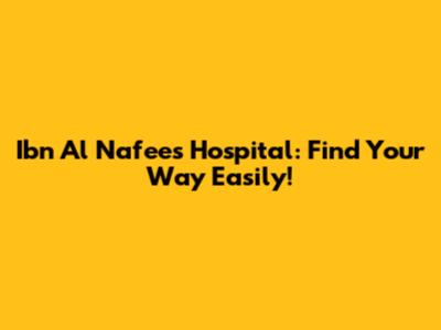Ibn Al Nafees Hospital: Find Your Way Easily!